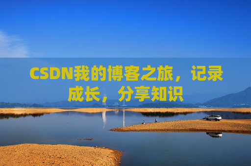 CSDN我的博客之旅，记录成长，分享知识